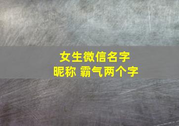 女生微信名字 昵称 霸气两个字